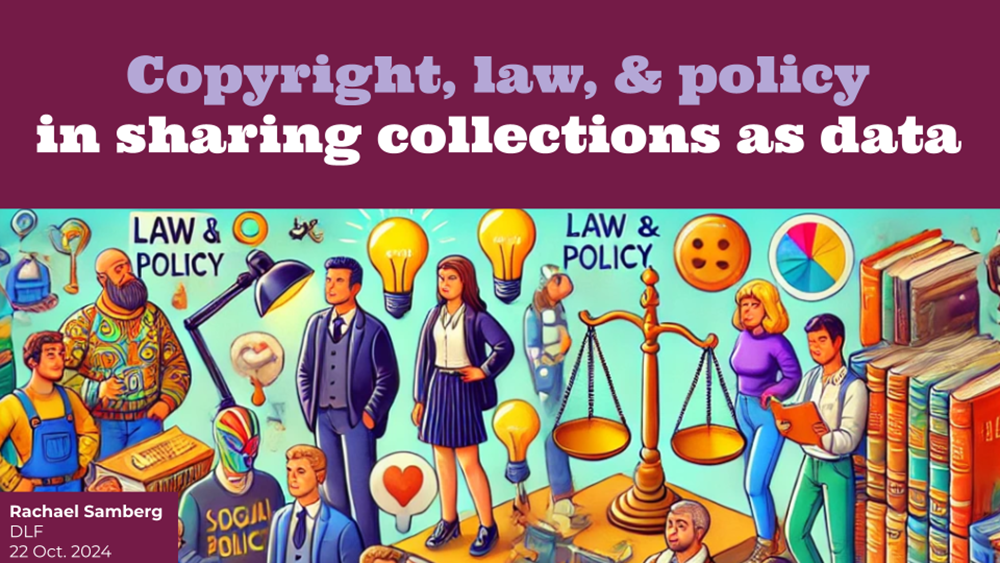 A presentation slide titled "Copyright, law, & policy in sharing collections as data" features a colorful digital illustration of people engaging with law and policy concepts. The illustration includes symbols such as scales of justice, light bulbs, books, and legal professionals. The presenter's name, "Rachael Samberg," along with the event details, "DLF, 22 Oct. 2024," is displayed in a maroon box in the lower-left corner. The background includes elements representing social policy, legal frameworks, and knowledge sharing.