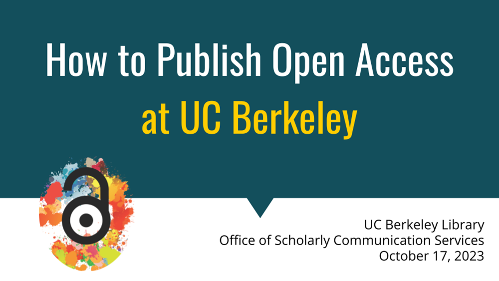 A presentation slide titled "How to Publish Open Access at UC Berkeley" features bold white and yellow text on a dark teal background. In the bottom left corner, there is an open-access symbol with a black unlocked padlock, set against a colorful splattered paint background. At the bottom right, text reads: "UC Berkeley Library, Office of Scholarly Communication Services, October 17, 2023."